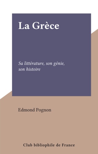 La Grèce. Sa littérature, son génie, son histoire