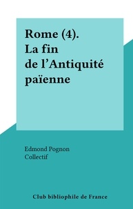 Edmond Pognon et  Collectif - Rome (4). La fin de l'Antiquité païenne.