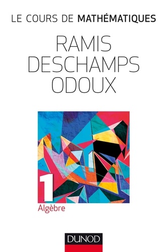 Edmond Ramis et Claude Deschamps - Le cours de mathématiques - Tome 1, Algèbre.