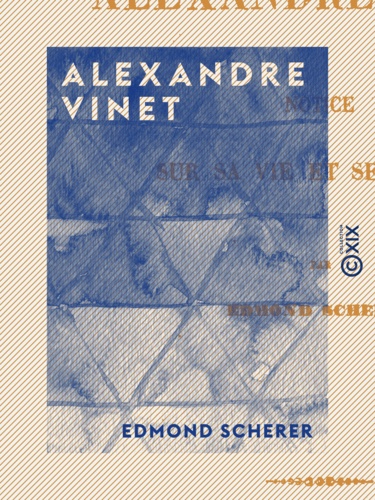 Alexandre Vinet. Notice sur sa vie et ses écrits