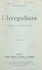 L'irrégulière. Comédie en quatre actes représentée pour la première fois au Théâtre Réjane, le 13 novembre 1913