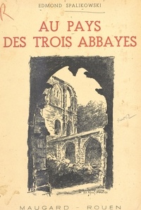 Edmond Spalikowski - Au pays des trois abbayes - Saint-Martin-de-Boscherville, Jumièges, Saint-Wandrille-Rançon.