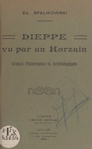 Edmond Spalikowski - Dieppe vu par un horzain - Croquis pittoresques et archéologiques.