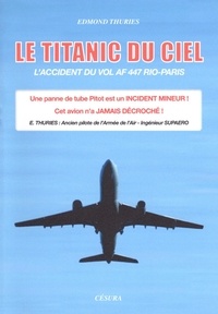 Edmond Thuries - Le titanic du ciel - L’accident du vol af 447 rio-paris.