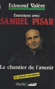 Edmond Valère et Samuel Pisar - Le Chantier de l'avenir - Entretiens avec Samuel Pisar.