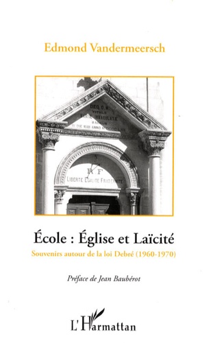 Edmond Vandermeersch - Ecole : Eglise et Laïcité, la rencontre des deux France - Souvenirs autour de la loi Debré (1960-1970).