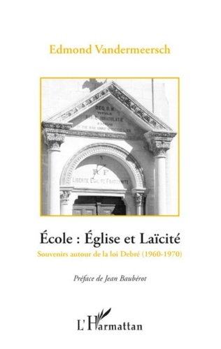 Edmond Vandermeersch - Ecole : Eglise et Laïcité, la rencontre des deux France - Souvenirs autour de la loi Debré (1960-1970).