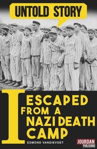 Edmond Vandievoet et  Untold Stories - I Escaped from a Nazi Death Camp - The incredible story of a war survivor.
