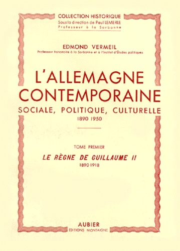 Edmond Vermeil - Allemagne Contemporaine, Sociale, Politique Et Culturelle 1890-1918. Tome 1, Le Regne De Guillaume Ii, 1890-1918.