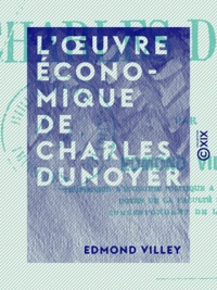 Edmond Villey - L'Œuvre économique de Charles Dunoyer.