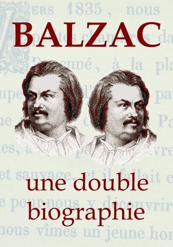 Edmond Werdet et Théophile Gautier - BALZAC, une double biographie - La vie extravagante de Balzac, vue par ses proches….
