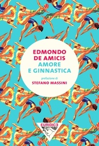 Edmondo De Amicis et Stefano Massini - Amore e ginnastica.
