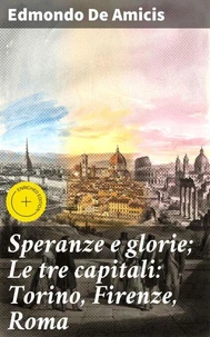 Speranze e glorie; Le tre capitali: Torino, Firenze, Roma