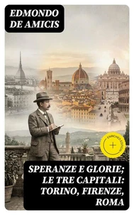 Speranze e glorie; Le tre capitali: Torino, Firenze, Roma