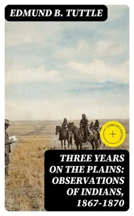 Three Years on the Plains: Observations of Indians, 1867-1870