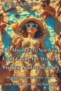 The Absolutely Not Your Fault Guide for Women Visiting Nudist Beaches (Because sometimes you’re just too fabulous to handle)