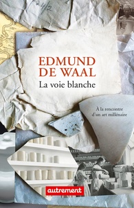 Edmund De Waal - La voie blanche - A la rencontre d'un art millénaire.