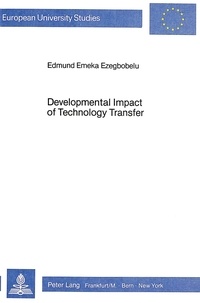 Edmund emeka Ezegbobelu - Developmental Impact of Technology Transfer - Theory & Practice: A Case of Nigeria, 1970-1982.