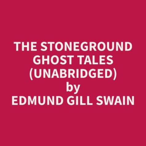 Edmund Gill Swain et Jami Erickson - The Stoneground Ghost Tales (Unabridged).