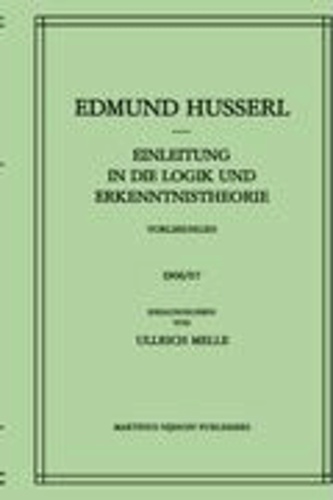 Edmund Husserl et Ullrich Melle - Einleitung in die Logik und Erkenntnistheorie Vorlesungen 1906/07 - Vorlesungen 1906/07.