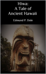 Edmund P. Dole - Hiwa: A Tale of Ancient Hawaii.