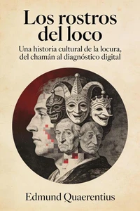 Los rostros del loco: Una historia cultural de la locura, del chamán al diagnóstico digital
