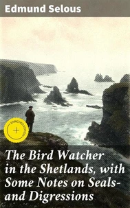 The Bird Watcher in the Shetlands, with Some Notes on Seals—and Digressions