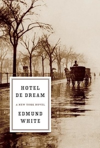 Edmund White - Hotel de Dream - A New York Novel.