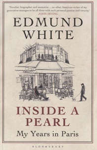 Edmund White - Inside a Pearl - My Years in Paris.