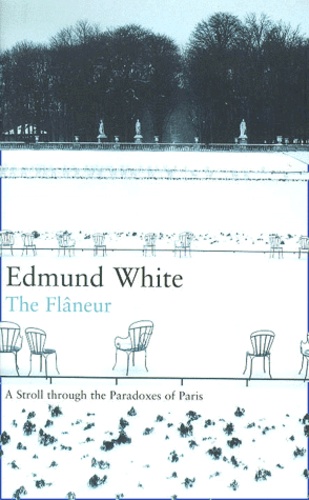 Edmund White - The Flaneur. A Stroll Through The Paradoxes Of Paris.