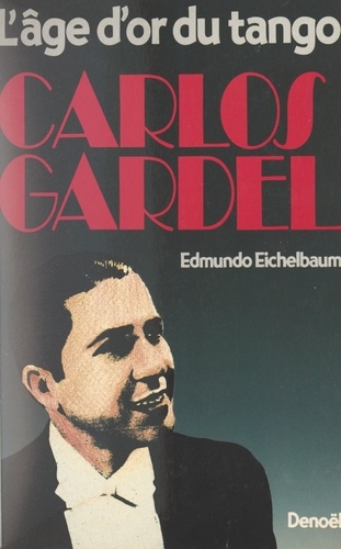 Carlos Gardel. L'âge d'or du tango