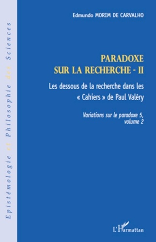 Edmundo Morim de Carvalho - Variations sur le paradoxe 5 - Paradoxe sur la recherche. Volume 2, Les dessous de la recherche dans les "Cahiers" de Paul Valéry.