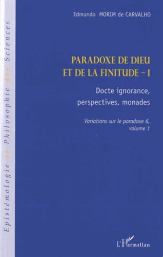 Edmundo Morim de Carvalho - Variations sur le paradoxe 6 - Paradoxe de Dieu et de la finitude. Volume 1, Docte ignorance, perspectives, monades.