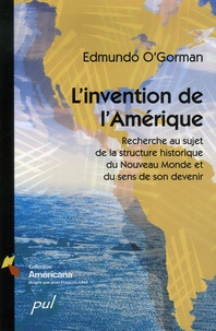 Edmundo O'Gorman - L'invention de l'Amérique - Recherche au sujet de la structure historique du Nouveau Monde et du sens du devenir.