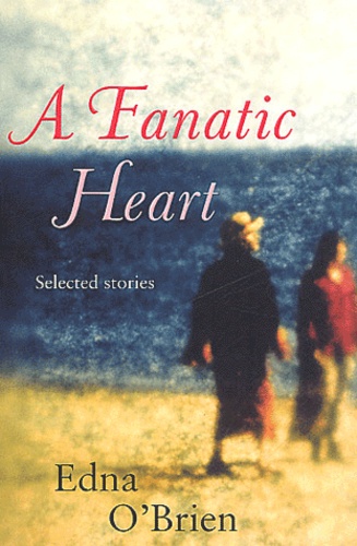 Edna O'Brien - A Fanatic Heart. Selected Stories.