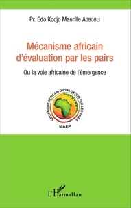 Edo Kodjo Maurille Agbobli - Mécanisme africain d'évaluation par les pairs - Ou la voie africaine de l'émergence.