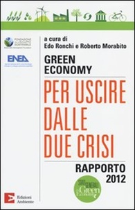 Edo Ronchi et Roberto Morabito - Green economy: per uscire dalle due crisi. Rapporto 2012.