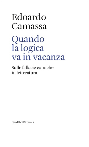 Edoardo Camassa - Quando la logica va in vacanza - Sulle fallacie comiche in letteratura.