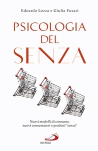 Edoardo Lozza et Giulia Fusari - Psicologia del "Senza" - Nuovi modelli di consumo, nuovi consumatori e prodotti “senza”.