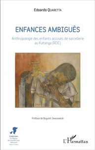 Edoardo Quaretta - Enfances ambiguës - Anthropologie des enfants accusés de sorcellerie au Katanga (RDC).