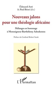 Edouard Adé et Paul Béré - Nouveaux jalons pour une théologie africaine - Mélanges en hommage à Monseigneur Barhélemy Adoukonou.