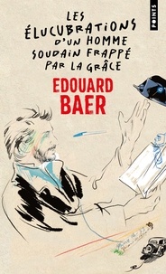 Edouard Baer - Les élucubrations d'un homme soudain frappé par la grâce.