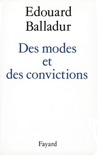 Edouard Balladur - Des modes et des convictions.