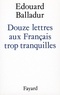 Edouard Balladur - Douze lettres aux Français trop tranquilles.