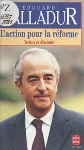 Edouard Balladur - L'action pour la réforme - Textes et discours.
