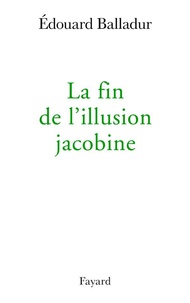 Edouard Balladur - La fin de l'illusion jacobine.