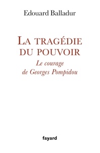 Edouard Balladur - La tragédie du pouvoir - Le courage de Georges Pompidou.