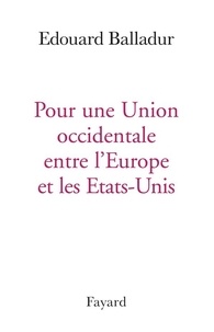 Edouard Balladur - Pour une Union occidentale entre l'Europe et les Etats-Unis.