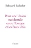 Edouard Balladur - Pour une Union occidentale entre l'Europe et les Etats-Unis.