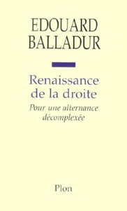 Edouard Balladur - Renaissance De La Droite. Pour Une Alternance Decomplexee.